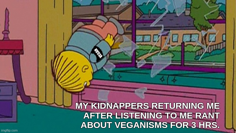 Everybody has a limit of pain | VEGAN; MY KIDNAPPERS RETURNING ME
AFTER LISTENING TO ME RANT
ABOUT VEGANISMS FOR 3 HRS. | image tagged in my kidnapper returning me after,funny,memes,vegan,veganism,painful | made w/ Imgflip meme maker