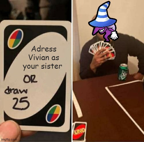 Beldam be like | Adress Vivian as your sister | image tagged in memes,uno draw 25 cards,nintendo,gamecube,nintendo switch,paper mario | made w/ Imgflip meme maker