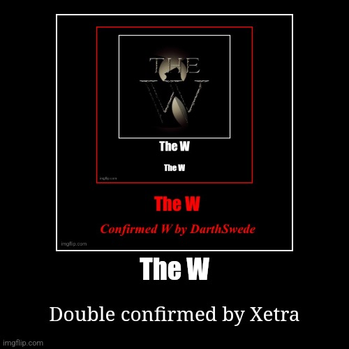 The W | Double confirmed by Xetra | image tagged in funny,demotivationals | made w/ Imgflip demotivational maker