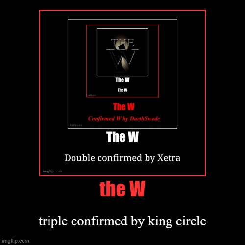 the W | triple confirmed by king circle | image tagged in funny,demotivationals | made w/ Imgflip demotivational maker