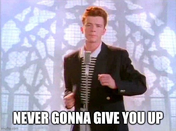 rickrolling | NEVER GONNA GIVE YOU UP | image tagged in rickrolling | made w/ Imgflip meme maker