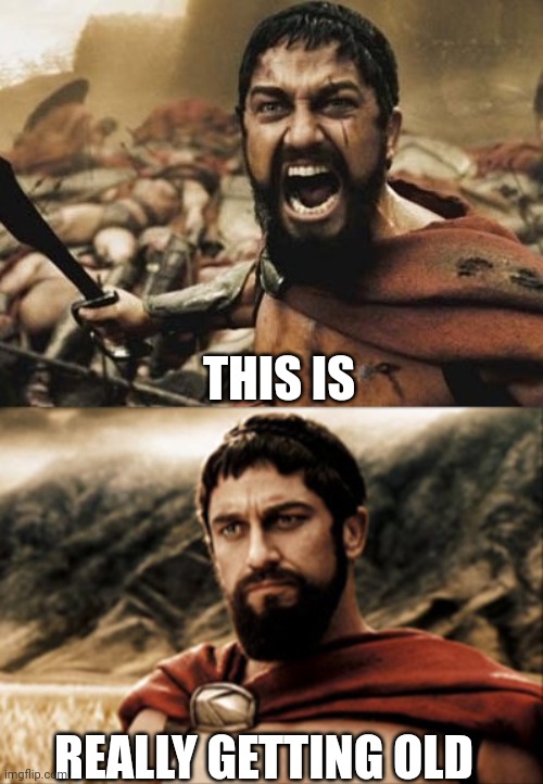 this is sad | THIS IS; REALLY GETTING OLD | image tagged in this is sparta,lolz | made w/ Imgflip meme maker