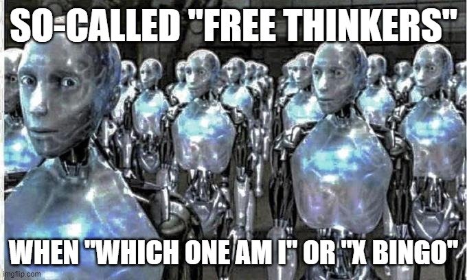 so called free thinkers | SO-CALLED "FREE THINKERS"; WHEN "WHICH ONE AM I" OR "X BINGO" | image tagged in so called free thinkers | made w/ Imgflip meme maker