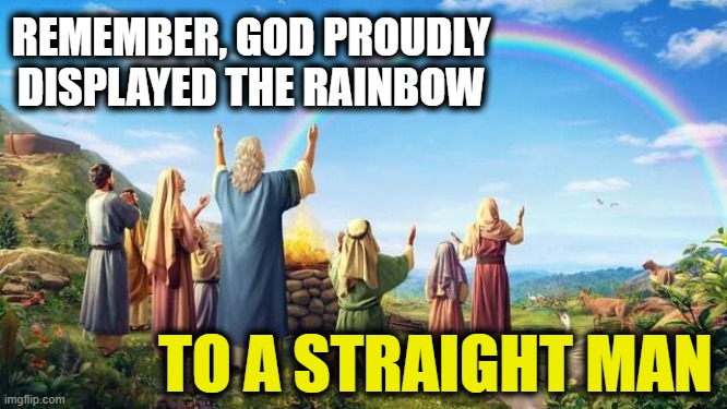 Happy Days-of-Noah Month! | REMEMBER, GOD PROUDLY DISPLAYED THE RAINBOW; TO A STRAIGHT MAN | image tagged in pride month,gay pride,pride,noah,rainbow | made w/ Imgflip meme maker