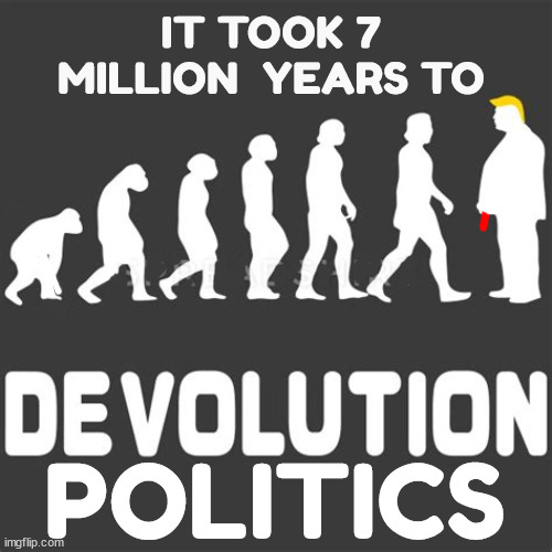 Say you want devolution well you know, we know you're working on a plan | IT TOOK 7 MILLION  YEARS TO; POLITICS | image tagged in beatles,revolution,evbolotion,evolve,revolver,number 9 | made w/ Imgflip meme maker