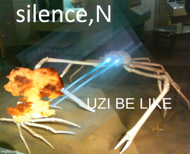 UZI THE LAZER EYE DRONE | N; UZI BE LIKE | image tagged in silence crab | made w/ Imgflip meme maker