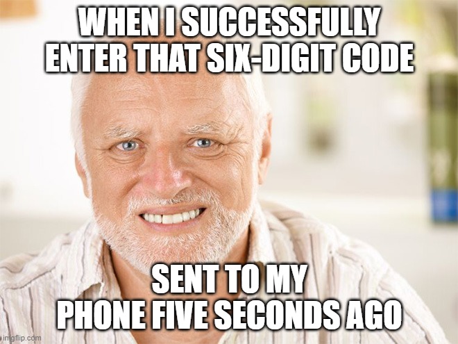 Successful code | WHEN I SUCCESSFULLY ENTER THAT SIX-DIGIT CODE; SENT TO MY PHONE FIVE SECONDS AGO | image tagged in awkward smiling old man,telephone,boomer | made w/ Imgflip meme maker