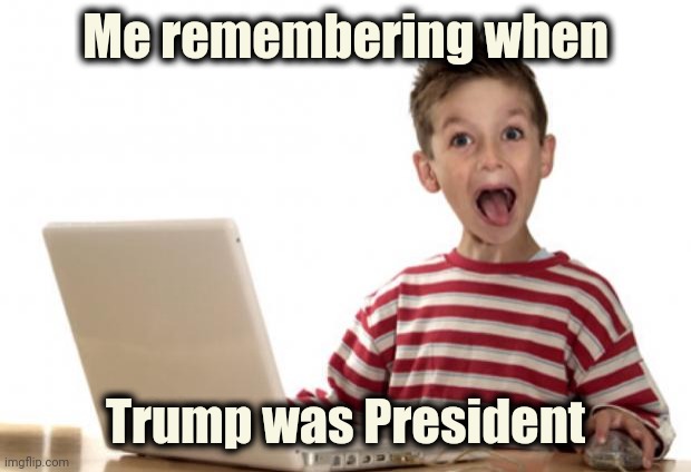 Ecstatic Facebooker | Me remembering when Trump was President | image tagged in ecstatic facebooker | made w/ Imgflip meme maker