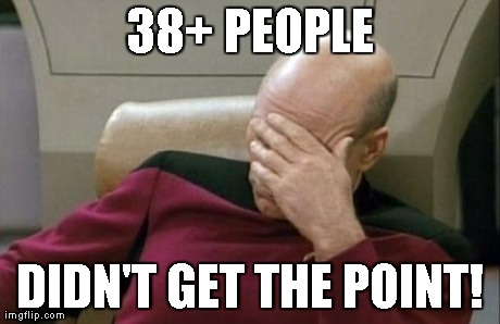 Captain Picard Facepalm Meme | 38+ PEOPLE DIDN'T GET THE POINT! | image tagged in memes,captain picard facepalm | made w/ Imgflip meme maker