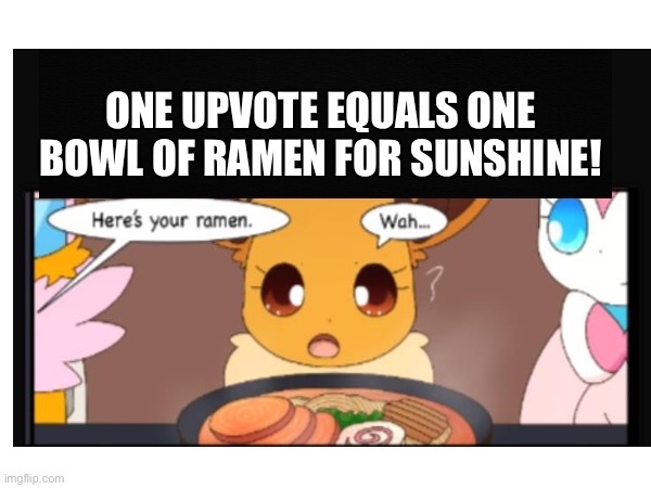 She needs ramen… | ONE UPVOTE EQUALS ONE BOWL OF RAMEN FOR SUNSHINE! | image tagged in eevee,food | made w/ Imgflip meme maker