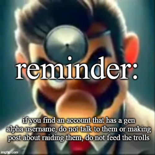 Dr mario ai | reminder:; if you find an account that has a gen alpha username, do not talk to them or making post about raiding them, do not feed the trolls | image tagged in dr mario ai | made w/ Imgflip meme maker