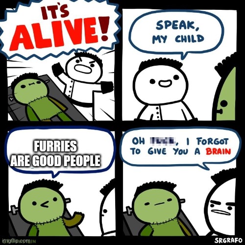 It's alive | FURRIES ARE GOOD PEOPLE | image tagged in it's alive | made w/ Imgflip meme maker