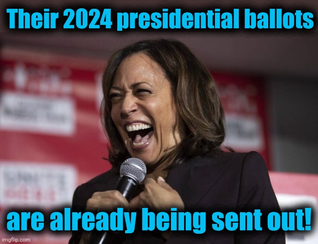 Kamala laughing | Their 2024 presidential ballots are already being sent out! | image tagged in kamala laughing | made w/ Imgflip meme maker