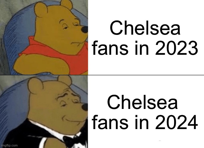 Chelsea | Chelsea fans in 2023; Chelsea  fans in 2024 | image tagged in memes,tuxedo winnie the pooh | made w/ Imgflip meme maker