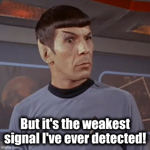 Puzzled Spock | But it's the weakest signal I've ever detected! | image tagged in puzzled spock | made w/ Imgflip meme maker