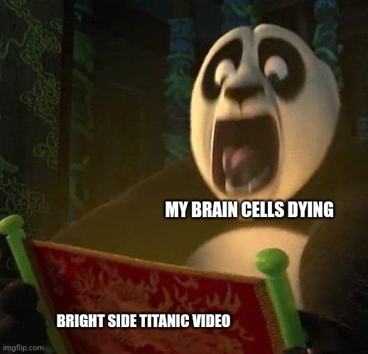 Bright side is terrible at doing Titanic videos | MY BRAIN CELLS DYING; BRIGHT SIDE TITANIC VIDEO | image tagged in if the dragon scroll wasn't blank,youtube,titanic,history memes,jpfan102504 | made w/ Imgflip meme maker