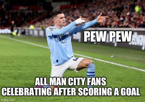 Pew pew | PEW PEW; ALL MAN CITY FANS CELEBRATING AFTER SCORING A GOAL | image tagged in pew pew | made w/ Imgflip meme maker