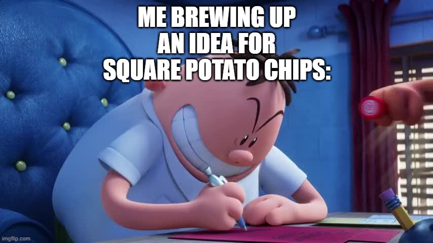 DONT STEAL MY IDEA | ME BREWING UP AN IDEA FOR SQUARE POTATO CHIPS: | image tagged in mr krupp evil plan,memes | made w/ Imgflip meme maker