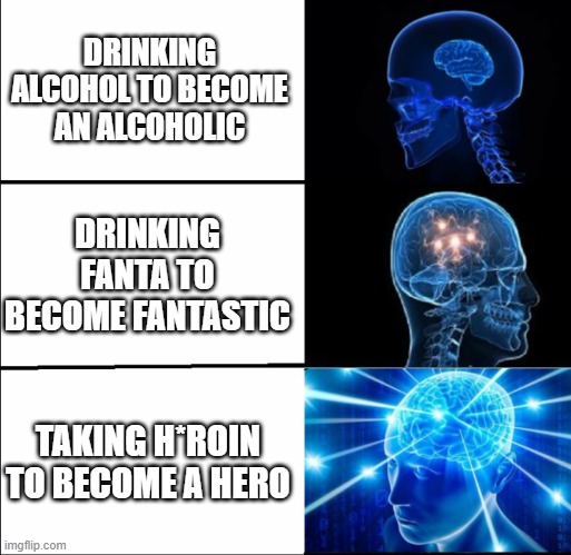 ??? | DRINKING ALCOHOL TO BECOME AN ALCOHOLIC; DRINKING FANTA TO BECOME FANTASTIC; TAKING H*ROIN TO BECOME A HERO | image tagged in galaxy brain 3 brains,fantastic,drugs | made w/ Imgflip meme maker