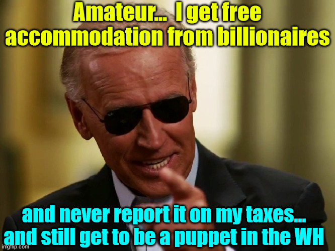 Cool Joe Biden | Amateur...  I get free accommodation from billionaires and never report it on my taxes... and still get to be a puppet in the WH | image tagged in cool joe biden | made w/ Imgflip meme maker