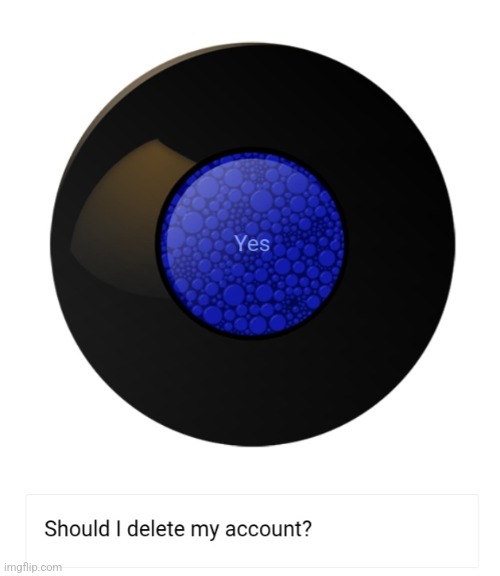 image tagged in imgflip,deleted accounts,magic 8 ball | made w/ Imgflip meme maker