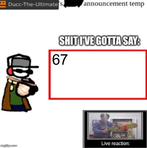 Ducc's newest announcement temp | 67 | image tagged in ducc's newest announcement temp | made w/ Imgflip meme maker