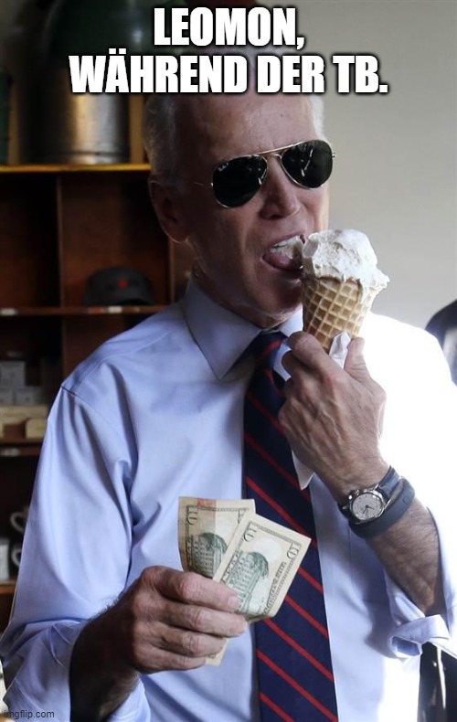 Joe Biden Ice Cream and Cash | LEOMON, WÄHREND DER TB. | image tagged in joe biden ice cream and cash | made w/ Imgflip meme maker