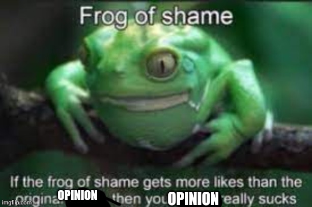 Frog Of Shame | OPINION OPINION | image tagged in frog of shame | made w/ Imgflip meme maker