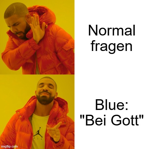 Drake Hotline Bling Meme | Normal fragen; Blue: "Bei Gott" | image tagged in memes,drake hotline bling | made w/ Imgflip meme maker