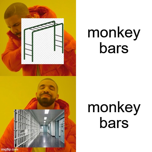 lol | monkey bars; monkey bars | image tagged in memes,drake hotline bling | made w/ Imgflip meme maker