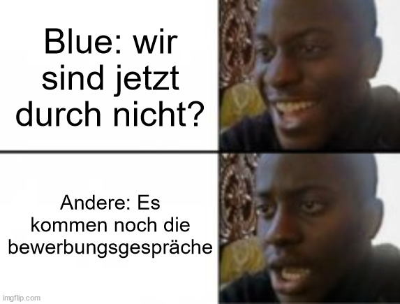 Happy sad | Blue: wir sind jetzt durch nicht? Andere: Es kommen noch die bewerbungsgespräche | image tagged in happy sad | made w/ Imgflip meme maker