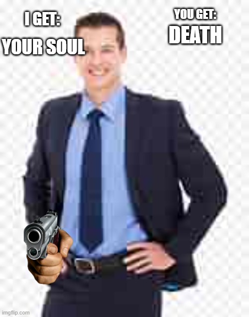 I GET: YOUR SOUL YOU GET: DEATH | made w/ Imgflip meme maker