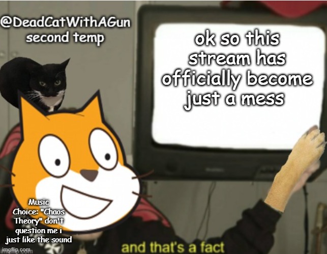 i just tore off a bug bite on my arm and theres blood and puss everywhere now | ok so this stream has officially become just a mess; Music Choice: "Chaos Theory" don't question me i just like the sound | image tagged in deadcatwithagun announcement temp 2 | made w/ Imgflip meme maker