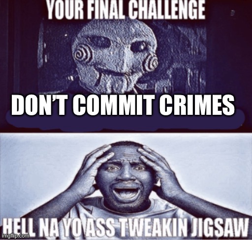 your final challenge | DON’T COMMIT CRIMES | image tagged in your final challenge | made w/ Imgflip meme maker