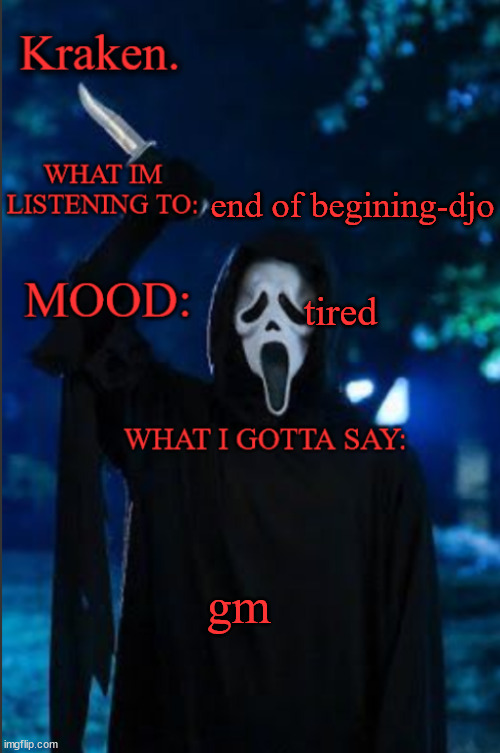 kraken. ghost face temp | end of begining-djo; tired; gm | image tagged in kraken ghost face temp | made w/ Imgflip meme maker