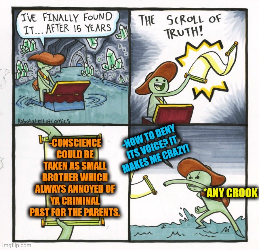 -Maaa, he has again sold the drugs! | -CONSCIENCE COULD BE TAKEN AS SMALL BROTHER WHICH ALWAYS ANNOYED OF YA CRIMINAL PAST FOR THE PARENTS. -HOW TO DENY ITS VOICE? IT MAKES ME CRAZY! *ANY CROOK | image tagged in memes,the scroll of truth,little brother,consciousness,royal family,single taken priorities | made w/ Imgflip meme maker