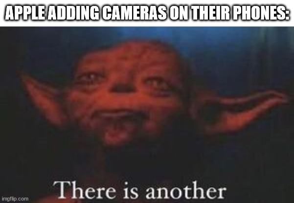 why does apple do this | APPLE ADDING CAMERAS ON THEIR PHONES: | image tagged in yoda there is another,camera,phone,phones,apple,iphone | made w/ Imgflip meme maker