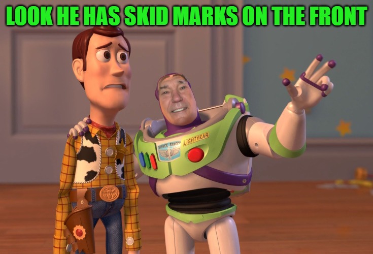 lew lightyear | LOOK HE HAS SKID MARKS ON THE FRONT | image tagged in lew lightyear | made w/ Imgflip meme maker