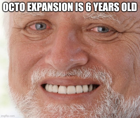Hide the Pain Harold | OCTO EXPANSION IS 6 YEARS OLD | image tagged in hide the pain harold | made w/ Imgflip meme maker
