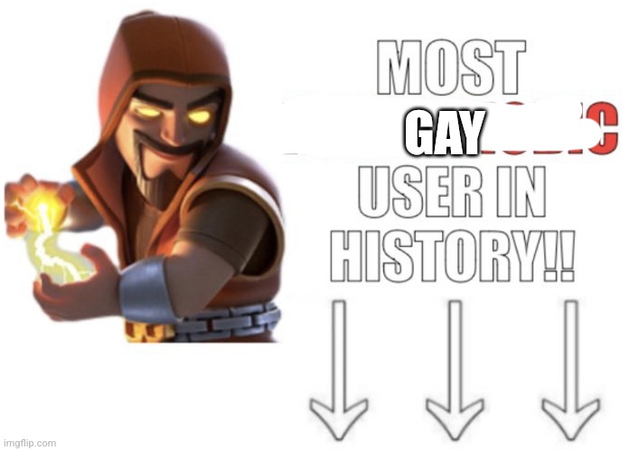 Most homophobic user in history!! | GAY | image tagged in most homophobic user in history | made w/ Imgflip meme maker