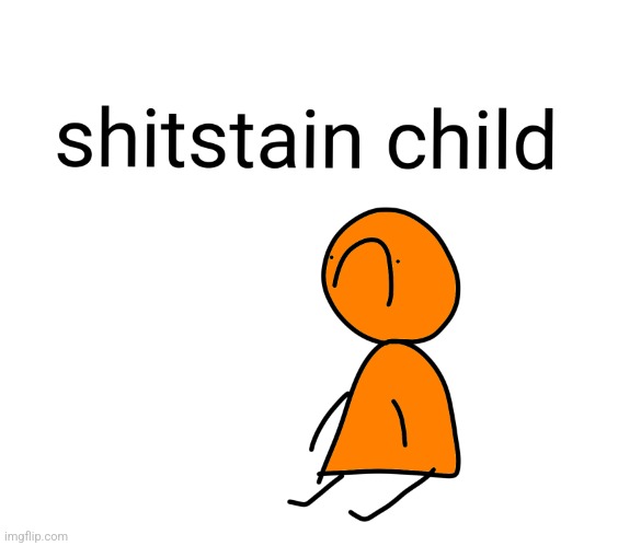 Shitstain child | image tagged in shitstain child | made w/ Imgflip meme maker