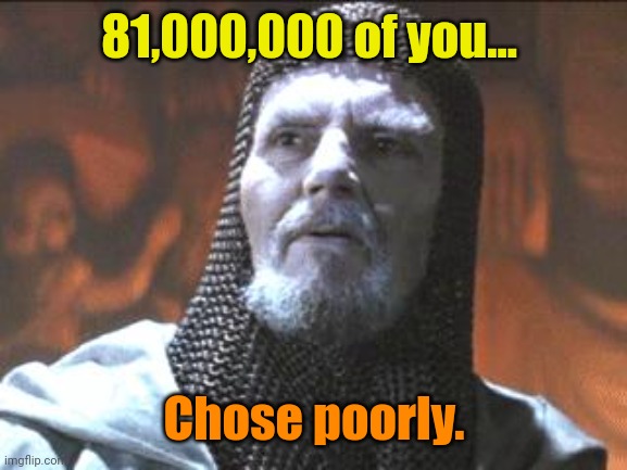 grail knight you chose poorly | 81,000,000 of you... Chose poorly. | image tagged in grail knight you chose poorly | made w/ Imgflip meme maker