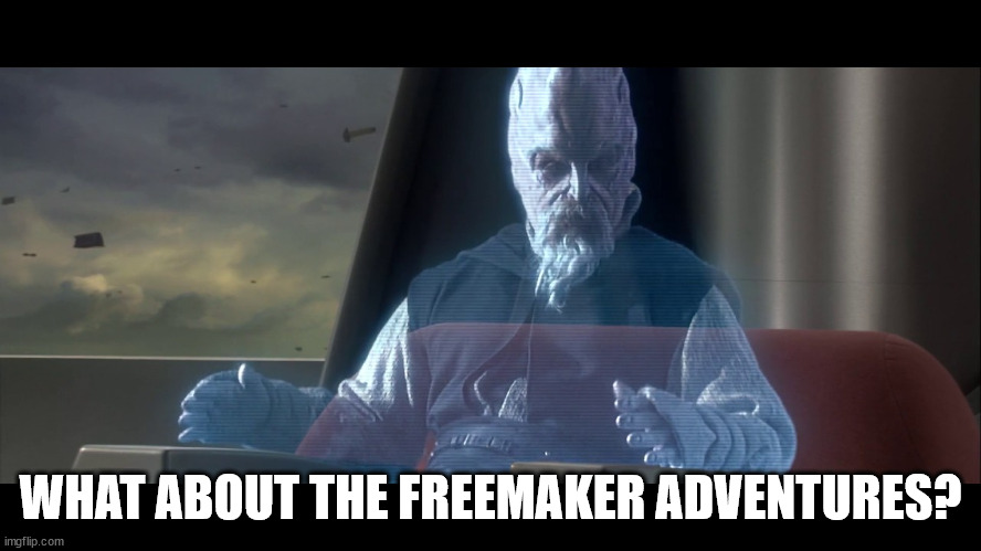 WHAT ABOUT THE FREEMAKER ADVENTURES? | image tagged in ki adi mundi | made w/ Imgflip meme maker