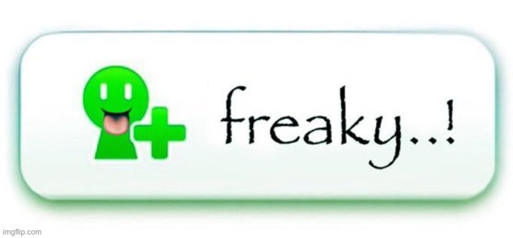 Freaky yeah | image tagged in freaky yeah | made w/ Imgflip meme maker