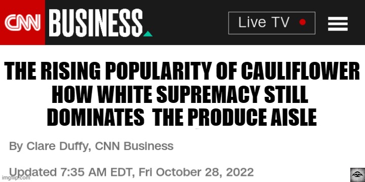 CNN Fake Headline Article News | THE RISING POPULARITY OF CAULIFLOWER; HOW WHITE SUPREMACY STILL 
DOMINATES  THE PRODUCE AISLE | image tagged in cnn fake headline article news,satire,race,cauliflower,fake news,msm | made w/ Imgflip meme maker