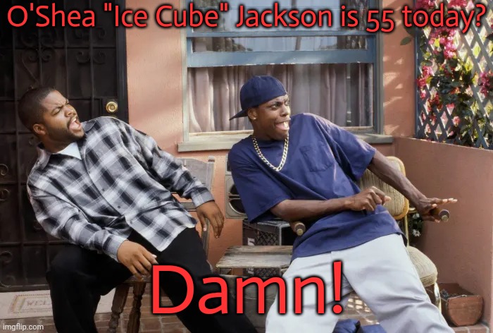 Happy birthday. | O'Shea "Ice Cube" Jackson is 55 today? Damn! | image tagged in friday damn,rapper,actor,controversial | made w/ Imgflip meme maker