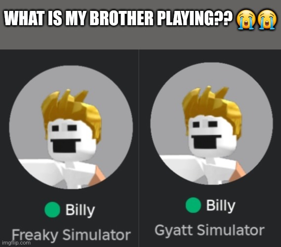 He tried to get me to play with him.... | WHAT IS MY BROTHER PLAYING?? 😭😭 | made w/ Imgflip meme maker
