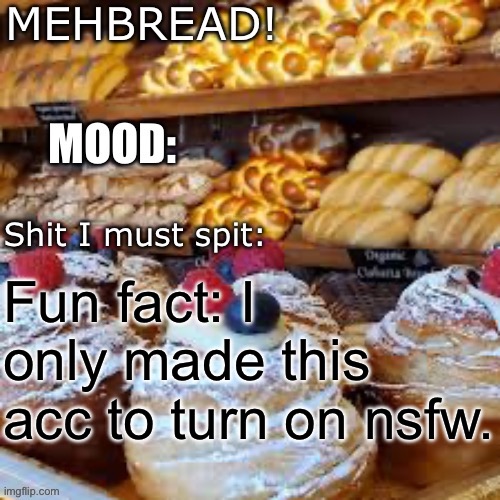 Breadnouncment 3.0 | Fun fact: I only made this acc to turn on nsfw. | image tagged in breadnouncment 3 0 | made w/ Imgflip meme maker