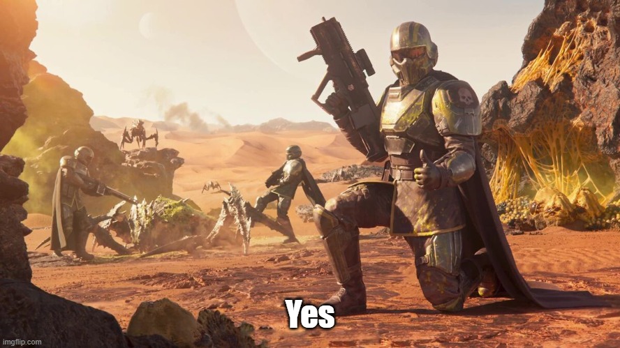 Helldivers 2 | Yes | image tagged in helldivers 2 | made w/ Imgflip meme maker