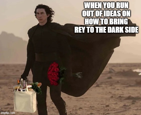 Join Me Rey | WHEN YOU RUN OUT OF IDEAS ON HOW TO BRING REY TO THE DARK SIDE | image tagged in rey who,kylo ren | made w/ Imgflip meme maker